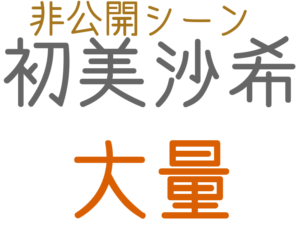 大量, 初美沙希, 非公開シーン
