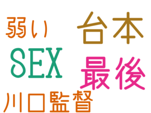 SEX, 最後, 台本, 川口監督, 弱い