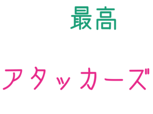 アタッカーズ, 最高