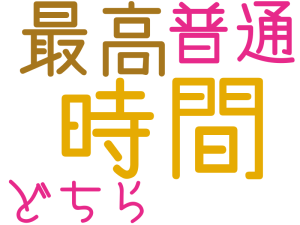 時間, 最高, 普通, どちら