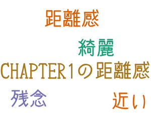 CHAPTER1の距離感, 距離感, 近い, 綺麗, 残念